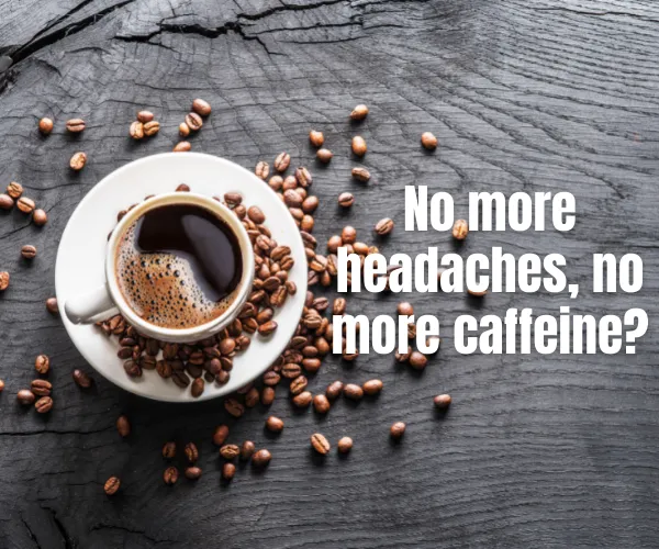no more headaches no more caffeine.png