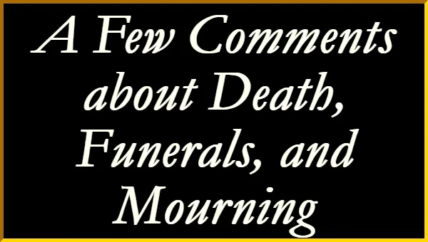 A  Few Comments about Death, Funerals, and Mourning