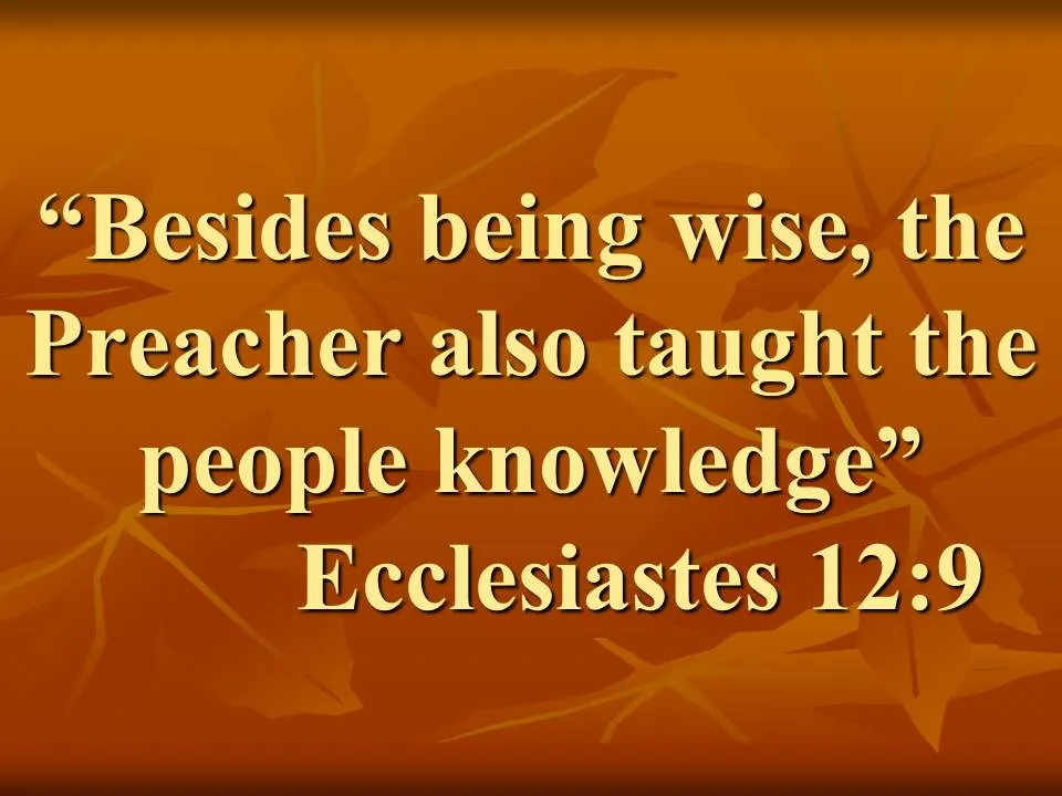 The wise teaches education. Besides being wise, the Preacher also taught the people knowledge. Ecclesiastes 12,9.jpg