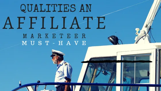 MUST HAVE QUALITIES OF AN AFFILIATE MARKETEER