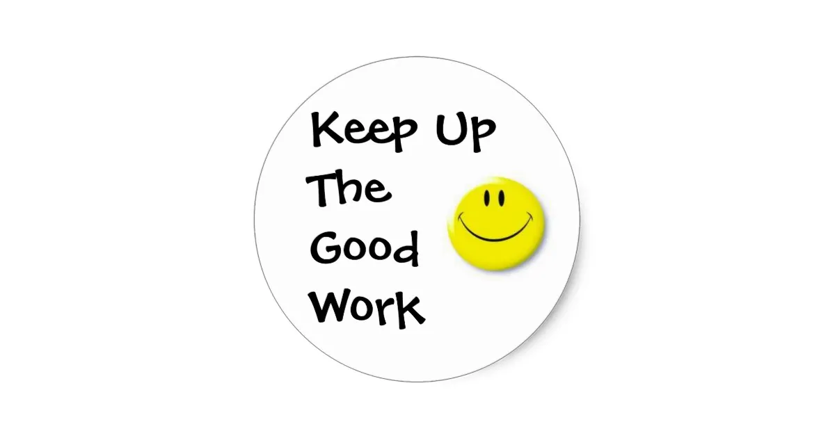 images_keep_up_the_good_work_classic_round_sticker-r71f015a59c1740fbb2020b28878563bb_v9waf_8byvr_630.jpg