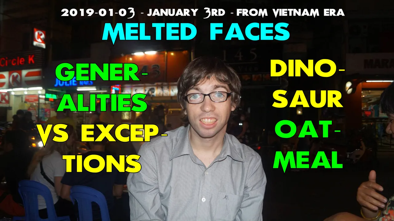MELTED FACE Generalities vs exceptions 2019-01-03 Thu 5:40 PM LMS JA - 2015-02-23 JA on BUI VIEN with ANNA eat.png
