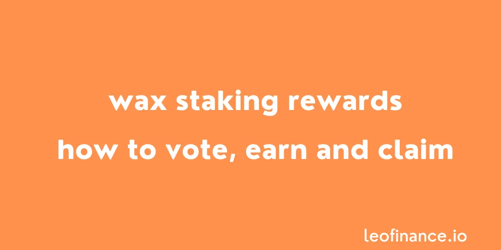 WAX staking rewards: How to vote, earn and claim.