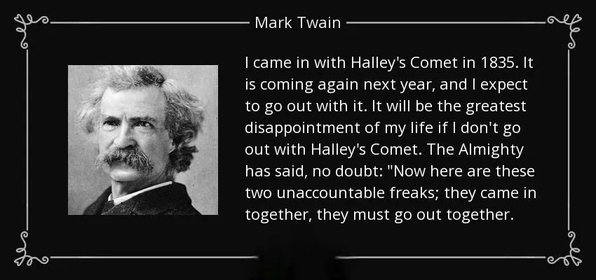 quote-i-came-in-with-halley-s-comet-in-1835-it-is-coming-again-next-year-and-i-expect-to-go-mark-twain-37-20-99.jpg