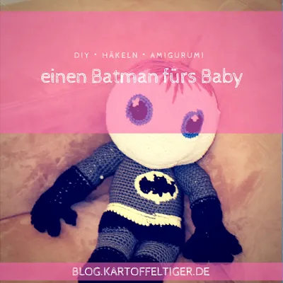 DIY * häkeln * Amigurumi * einen Batman fürs Baby * blog.kartoffeltiger.de