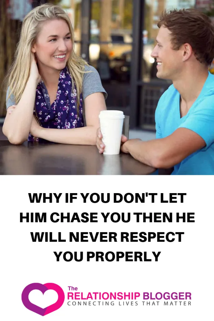 Why if you don't let him chase you then he will never respect you properly