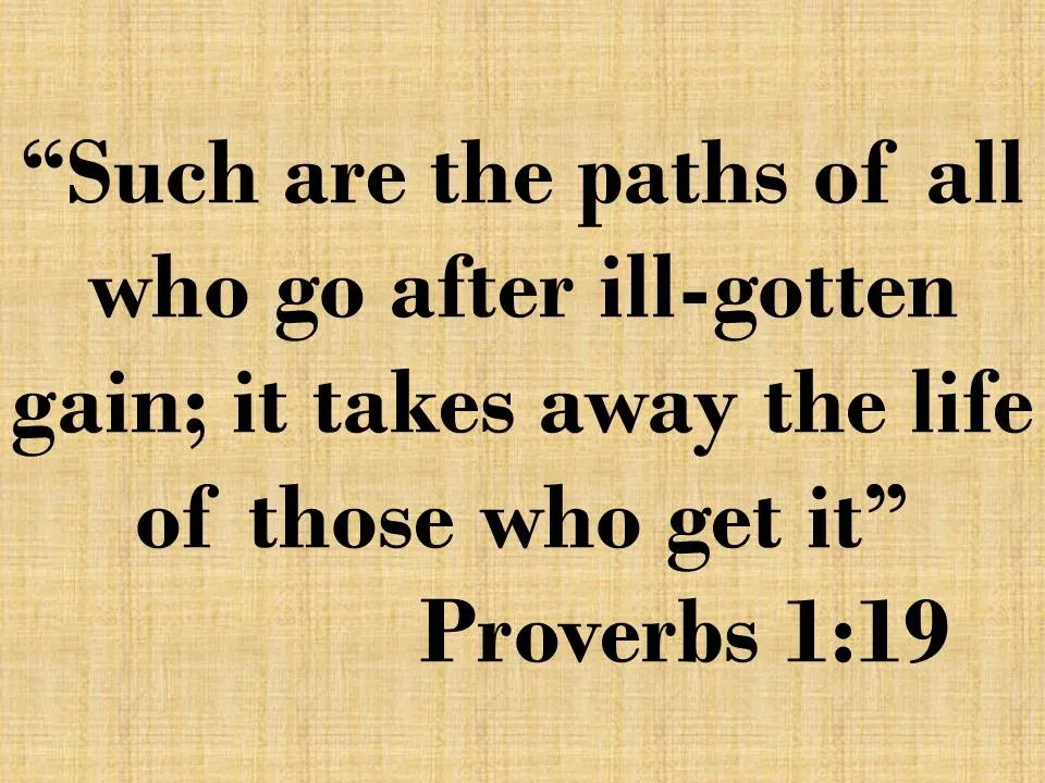Greed is dangerous. Such are the paths of all who go after ill-gotten gain; it takes away the life of those who get it.jpg