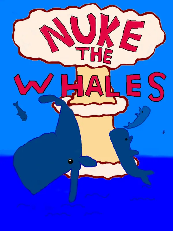 nuke_the_whales_by_guywilliam.jpg