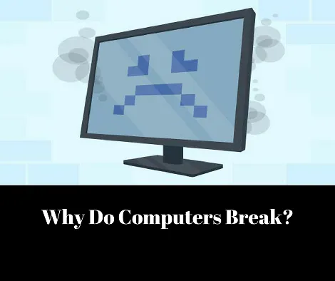 why do computers break