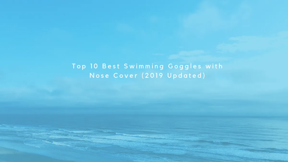 Top 10 Best Swimming Goggles with Nose Cover (2019 Updated).png