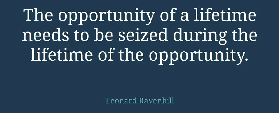 the_opportunity_of_a_lifetime_needs_to_be_seized_during_the_lifetime_of_the_opportunity_362497.jpg