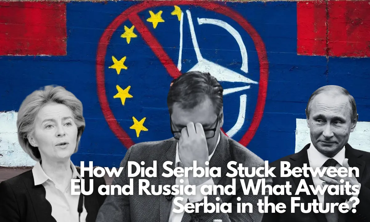 How Did Serbia Stuck Between EU and Russia and What Awaits Serbia in the Future.png