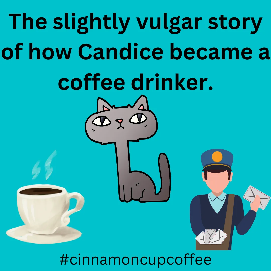 The slightly vulgar story of how Candice became a coffee drinker..png