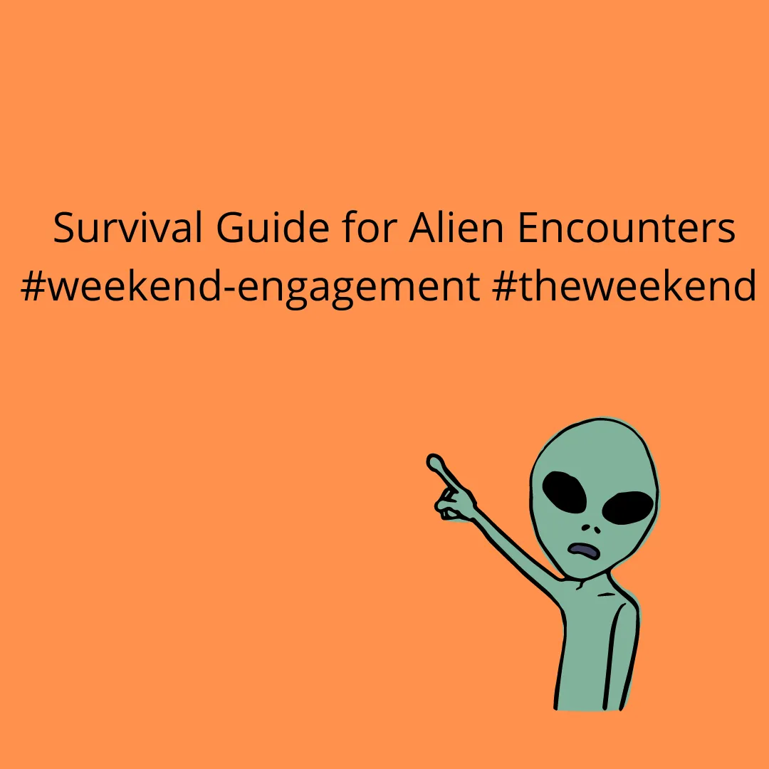 Survival Guide for Alien Encounters #weekend-engagement #theweekend.png
