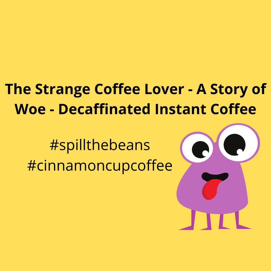 The Strange Coffee Lover - A Story of Woe - Decaffinated Instant Coffee.png