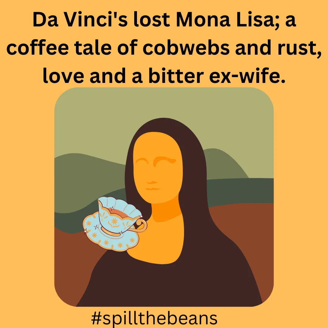 Da Vinci's lost Mona Lisa; a coffee tale of cobwebs and rust, love and a bitter ex-wife..png