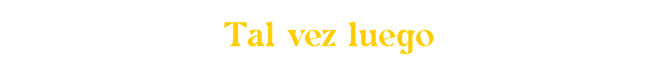 Tal vez luego.png