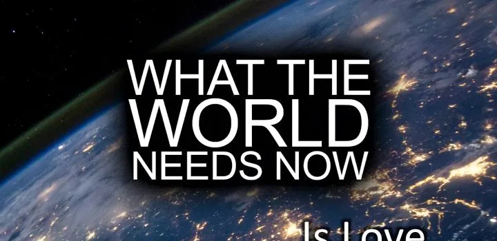 What-the-World-Needs-Now-Is-Love-720x350.jpg