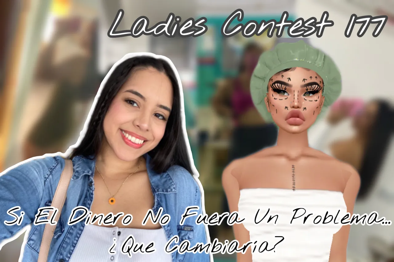 Ladies Contest 177: Si el dinero no fuese un problema… Que cambiarías de tu físico?