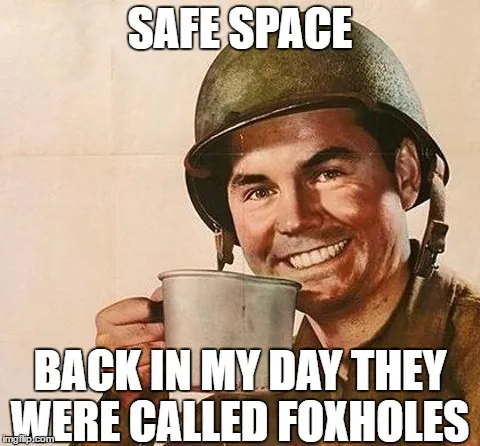 safe-space-back-in-my-day-they-were-called-foxholes.png