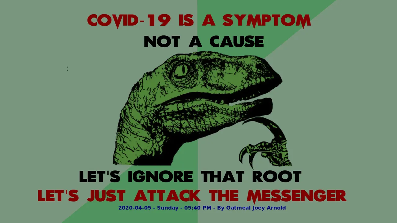 Philosophy Dinosaur COVID-19 is a symptom, not a cause. Let's ignore that root, let's just attack the messenger.png