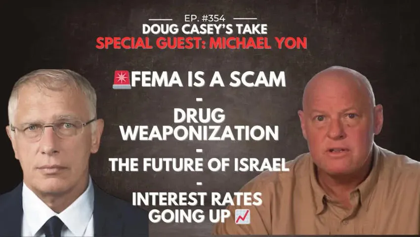 Michael Yon & Doug Casey: 🚨FEMA =  Scam, Legalizing Drugs, Israel's Future, Interest Rates Will Rise