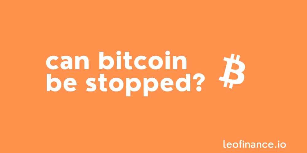 Can Bitcoin be stopped?