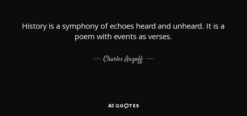 quote-history-is-a-symphony-of-echoes-heard-and-unheard-it-is-a-poem-with-events-as-verses-charles-angoff-91-0-027.jpg