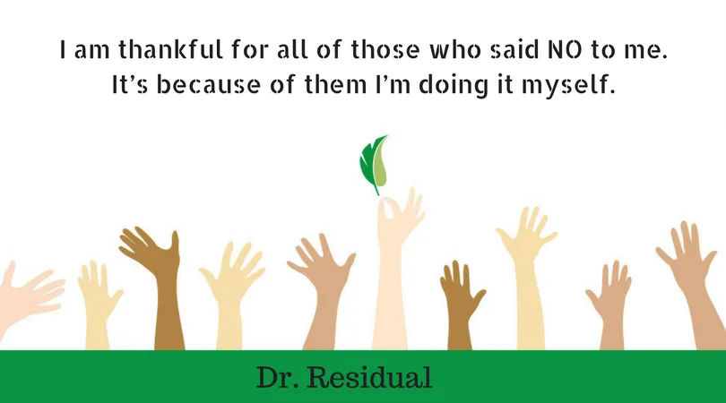 I am thankful for all of those who said NO to me. It’s because of them I’m doing it myself. That's from the word of legendary Albert Einstein.